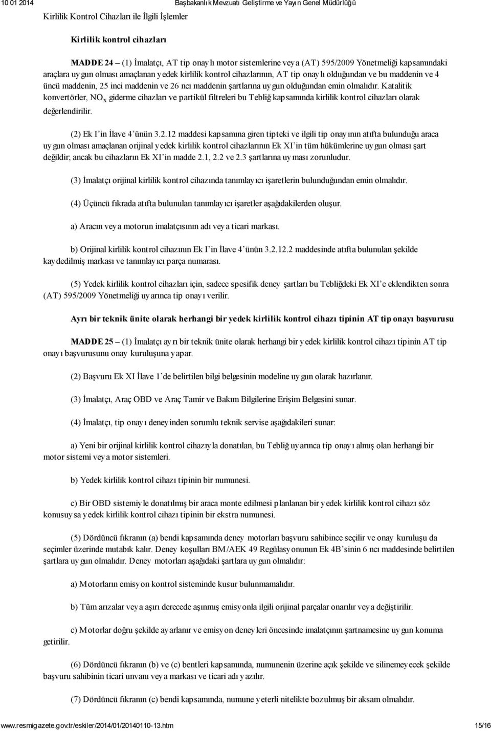 Katalitik konvertörler, NO x giderme cihazları ve partikül filtreleri bu Tebliğ kapsamında kirlilik kontrol cihazları olarak değerlendirilir. (2)