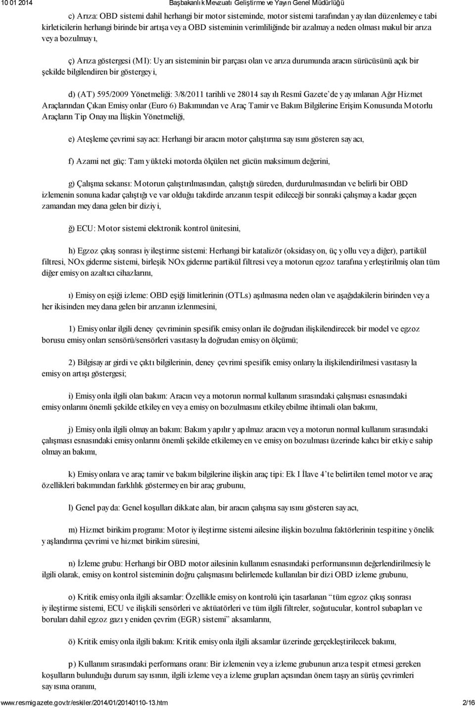 595/2009 Yönetmeliği: 3/8/2011 tarihli ve 28014 sayılı Resmî Gazete de yayımlanan Ağır Hizmet Araçlarından Çıkan Emisyonlar (Euro 6) Bakımından ve Araç Tamir ve Bakım Bilgilerine Erişim Konusunda M