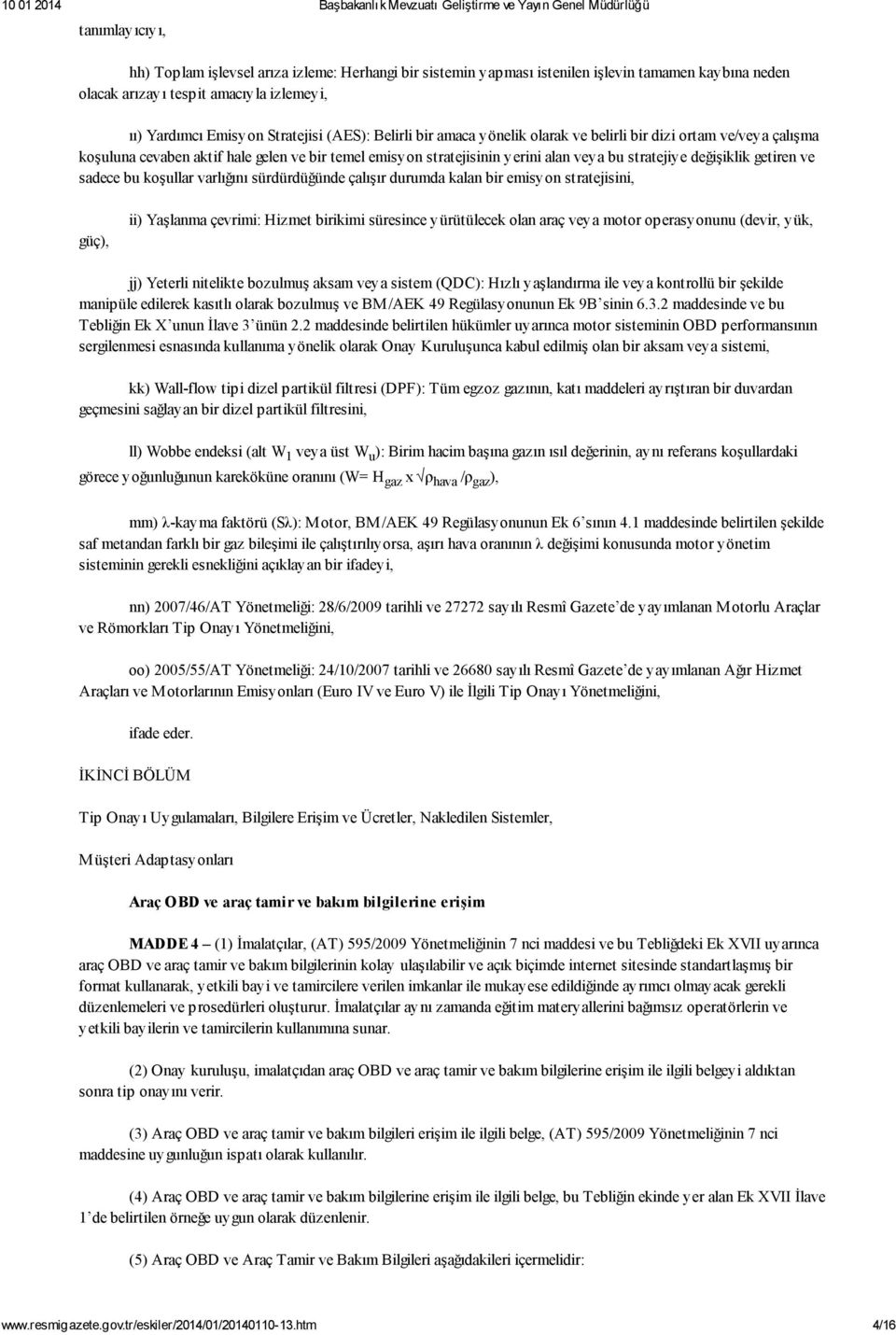 sadece bu koşullar varlığını sürdürdüğünde çalışır durumda kalan bir emisyon stratejisini, güç), ii) Yaşlanma çevrimi: Hizmet birikimi süresince yürütülecek olan araç veya motor operasyonunu (devir,