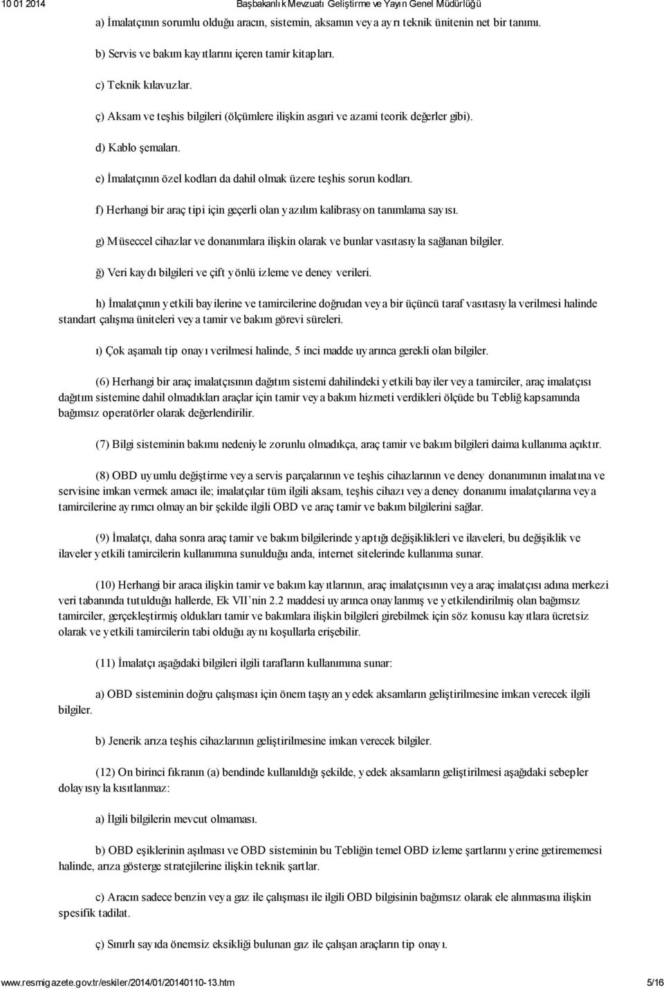 f) Herhangi bir araç tipi için geçerli olan yazılım kalibrasyon tanımlama sayısı. g) Müseccel cihazlar ve donanımlara ilişkin olarak ve bunlar vasıtasıyla sağlanan bilgiler.