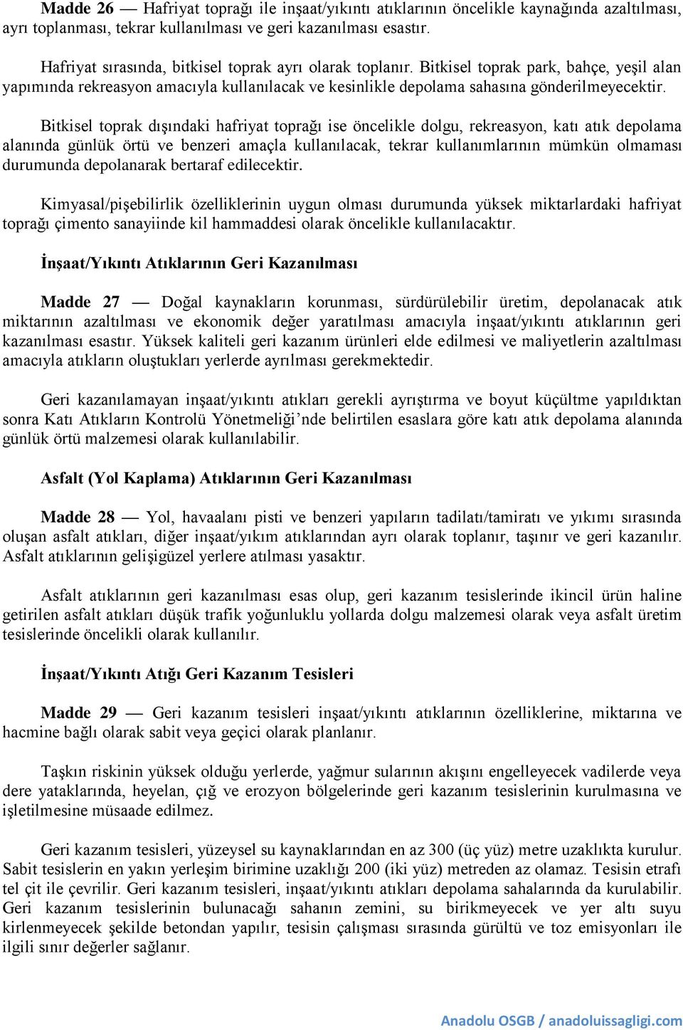 Bitkisel toprak dışındaki hafriyat toprağı ise öncelikle dolgu, rekreasyon, katı atık depolama alanında günlük örtü ve benzeri amaçla kullanılacak, tekrar kullanımlarının mümkün olmaması durumunda