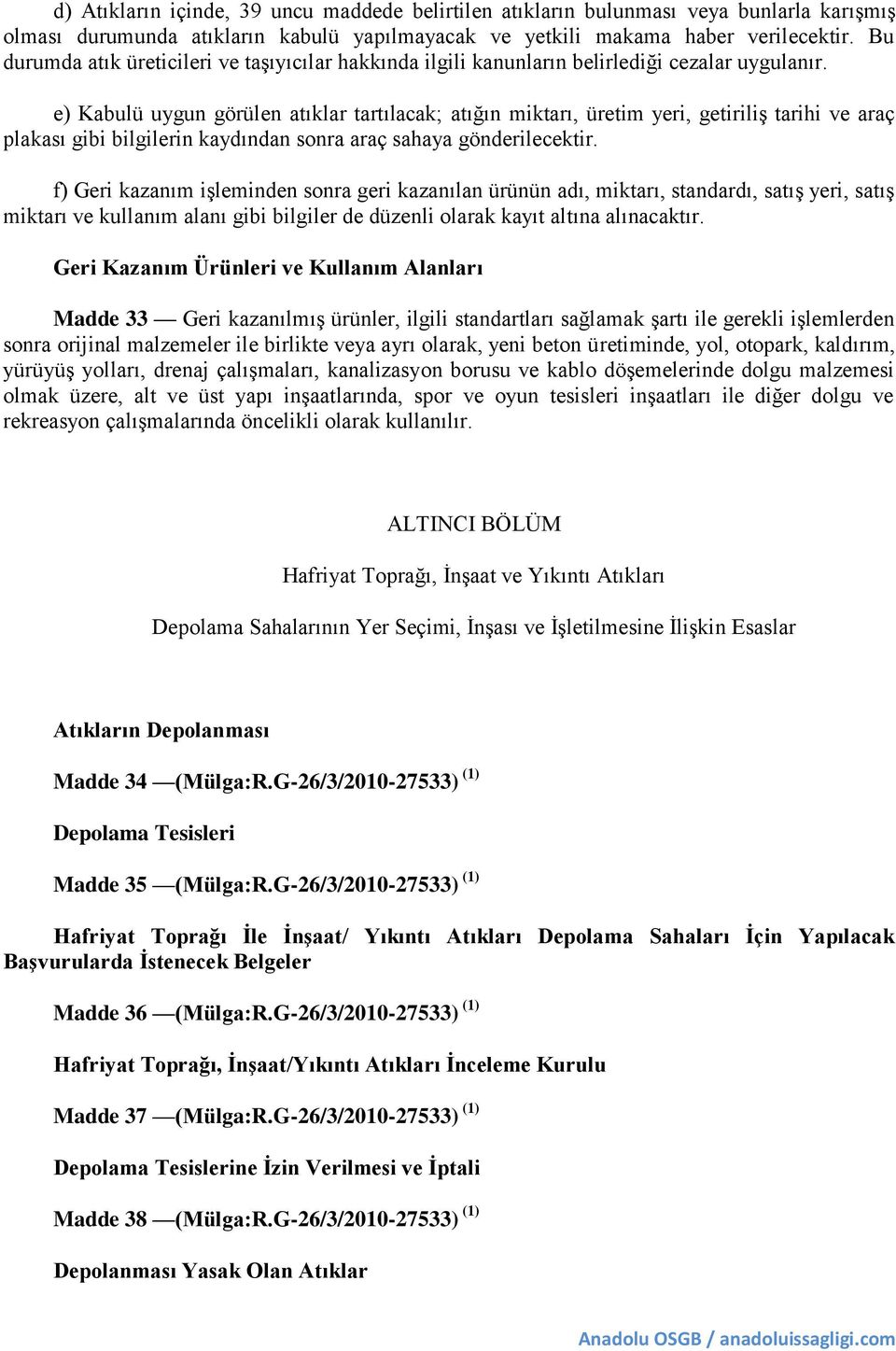 e) Kabulü uygun görülen atıklar tartılacak; atığın miktarı, üretim yeri, getiriliş tarihi ve araç plakası gibi bilgilerin kaydından sonra araç sahaya gönderilecektir.