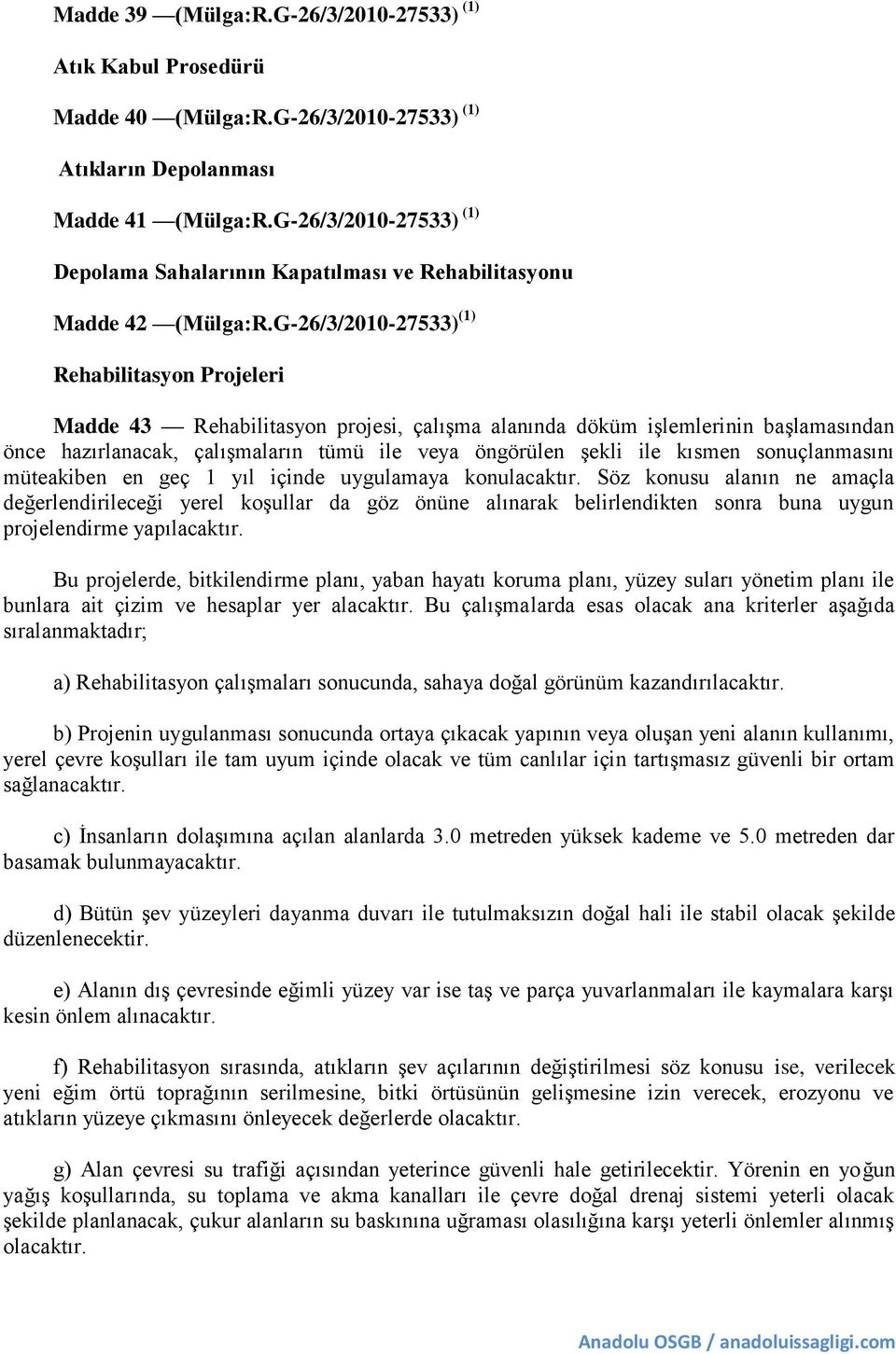 G-26/3/2010-27533) (1) Rehabilitasyon Projeleri Madde 43 Rehabilitasyon projesi, çalışma alanında döküm işlemlerinin başlamasından önce hazırlanacak, çalışmaların tümü ile veya öngörülen şekli ile