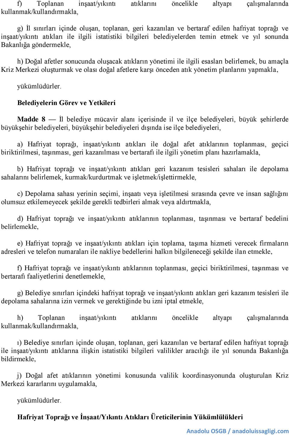 belirlemek, bu amaçla Kriz Merkezi oluşturmak ve olası doğal afetlere karşı önceden atık yönetim planlarını yapmakla, yükümlüdürler.