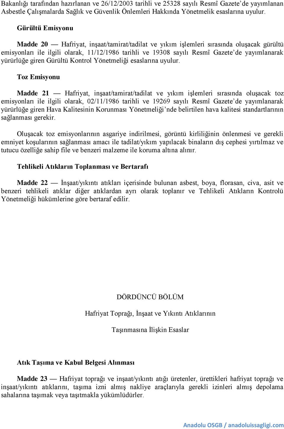 yürürlüğe giren Gürültü Kontrol Yönetmeliği esaslarına uyulur.