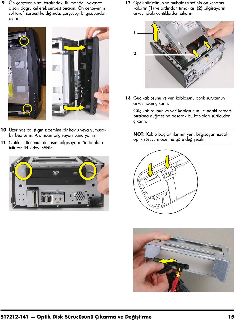 1 2 1 13 Güç kablosunu ve veri kablosunu optik sürücünün arkasından çıkarın. Güç kablosunun ve veri kablosunun ucundaki serbest bırakma düğmesine basarak bu kabloları sürücüden çıkarın.