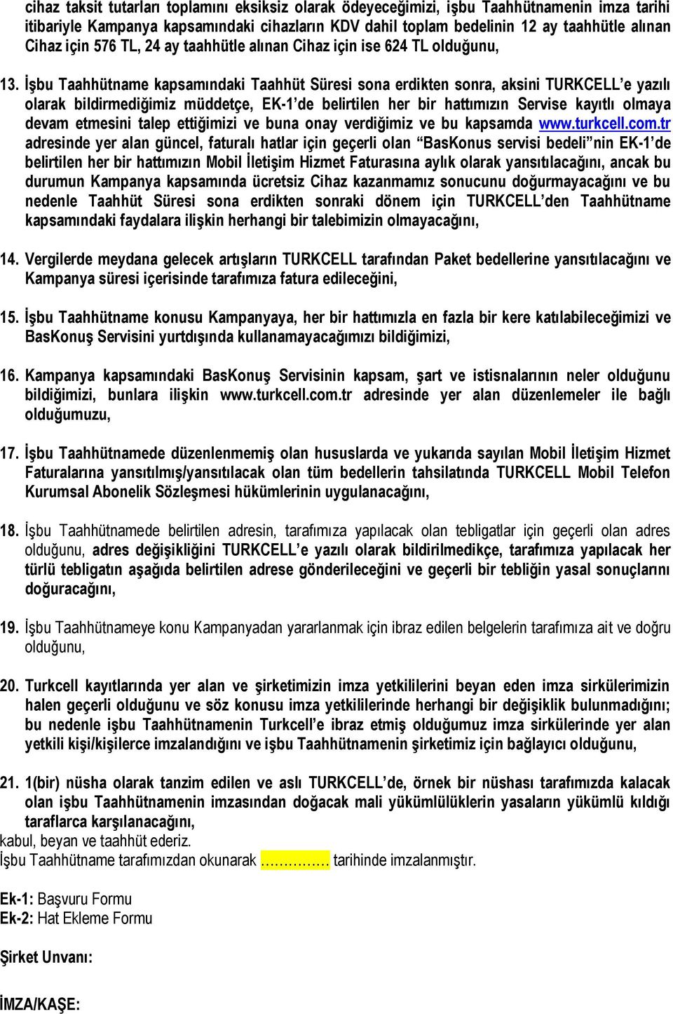 İşbu Taahhütname kapsamındaki Taahhüt Süresi sona erdikten sonra, aksini TURKCELL e yazılı olarak bildirmediğimiz müddetçe, EK-1 de belirtilen her bir hattımızın Servise kayıtlı olmaya devam etmesini