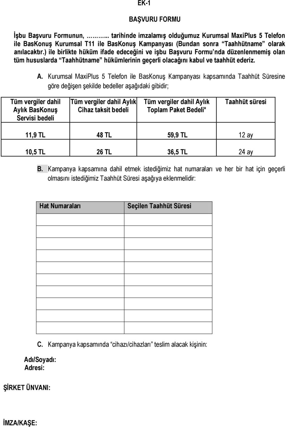 Kurumsal MaxiPlus 5 Telefon ile BasKonuş Kampanyası kapsamında Taahhüt Süresine göre değişen şekilde bedeller aşağıdaki gibidir; Tüm vergiler dahil Aylık BasKonuş Servisi bedeli Tüm vergiler dahil