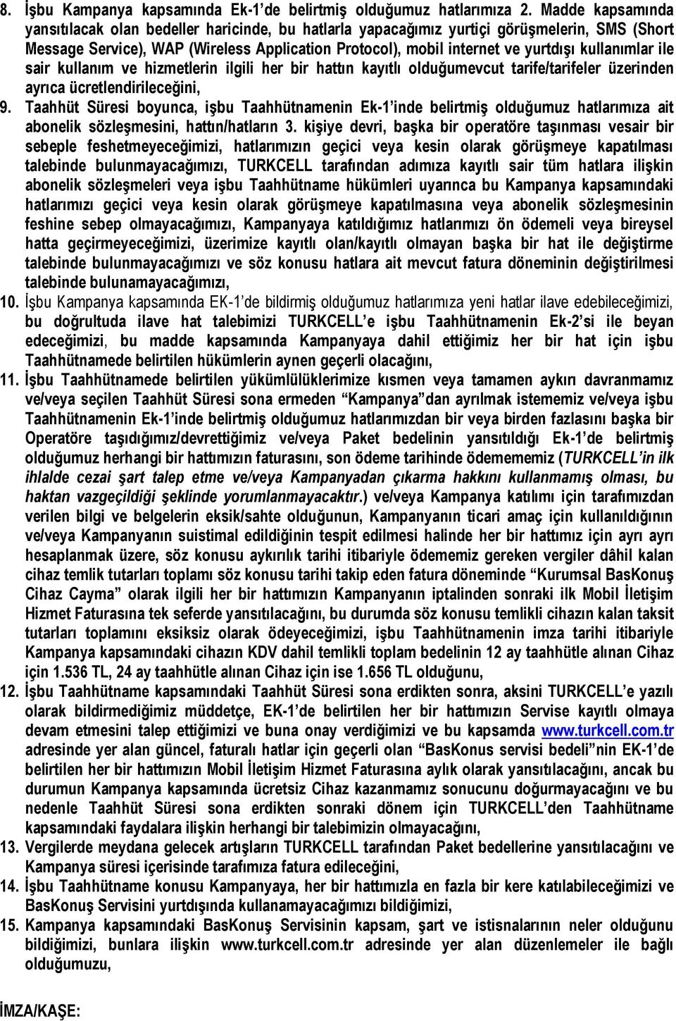 kullanımlar ile sair kullanım ve hizmetlerin ilgili her bir hattın kayıtlı olduğumevcut tarife/tarifeler üzerinden ayrıca ücretlendirileceğini, 9.