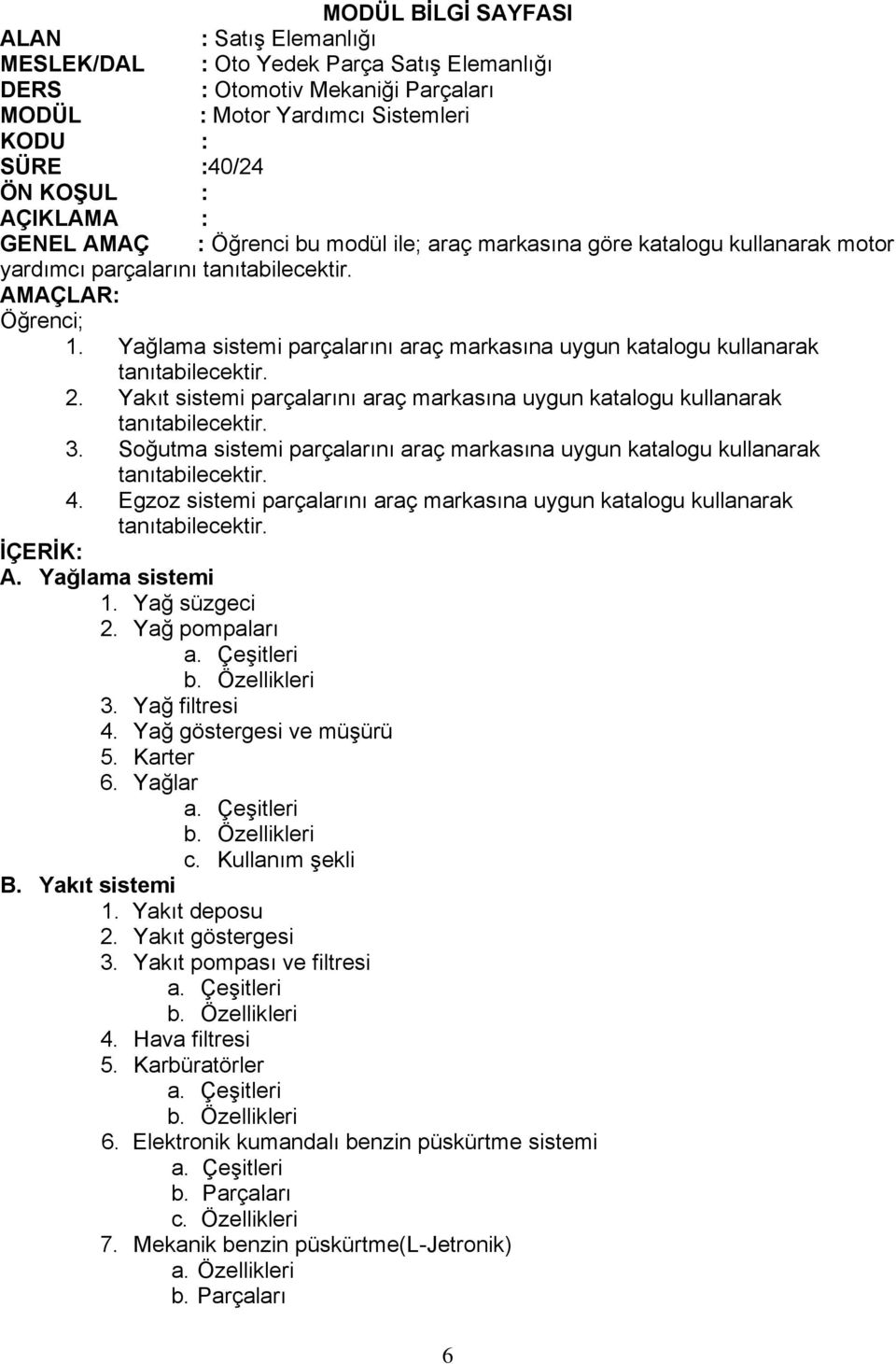 Yakıt sistemi parçalarını araç markasına uygun katalogu kullanarak 3. Soğutma sistemi parçalarını araç markasına uygun katalogu kullanarak 4.