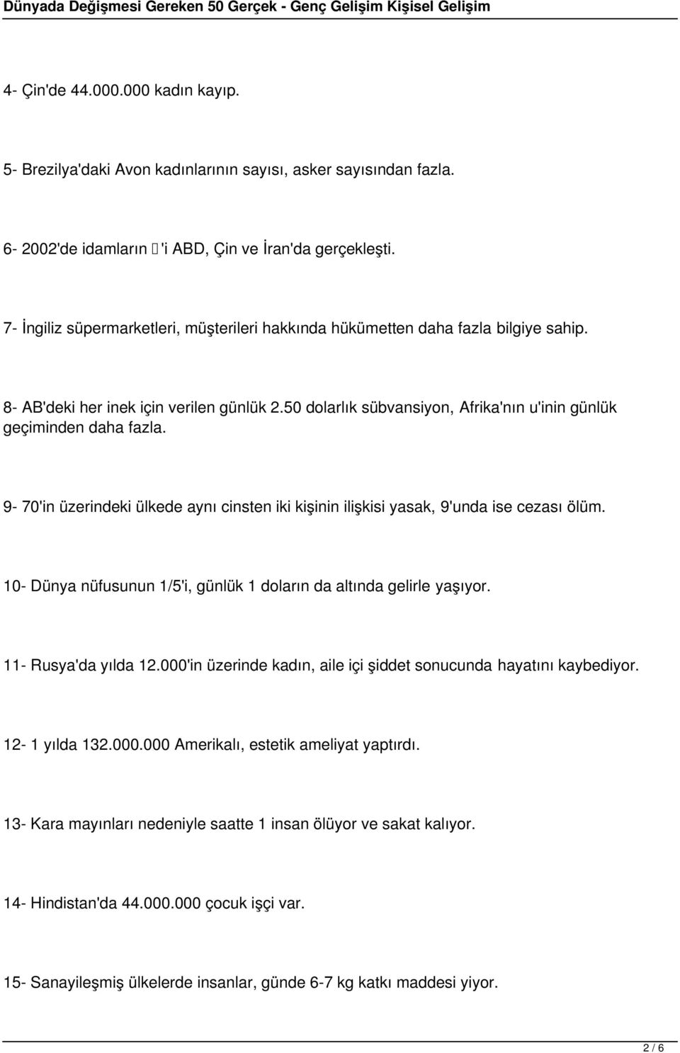 9-70'in üzerindeki ülkede aynı cinsten iki kişinin ilişkisi yasak, 9'unda ise cezası ölüm. 10- Dünya nüfusunun 1/5'i, günlük 1 doların da altında gelirle yaşıyor. 11- Rusya'da yılda 12.