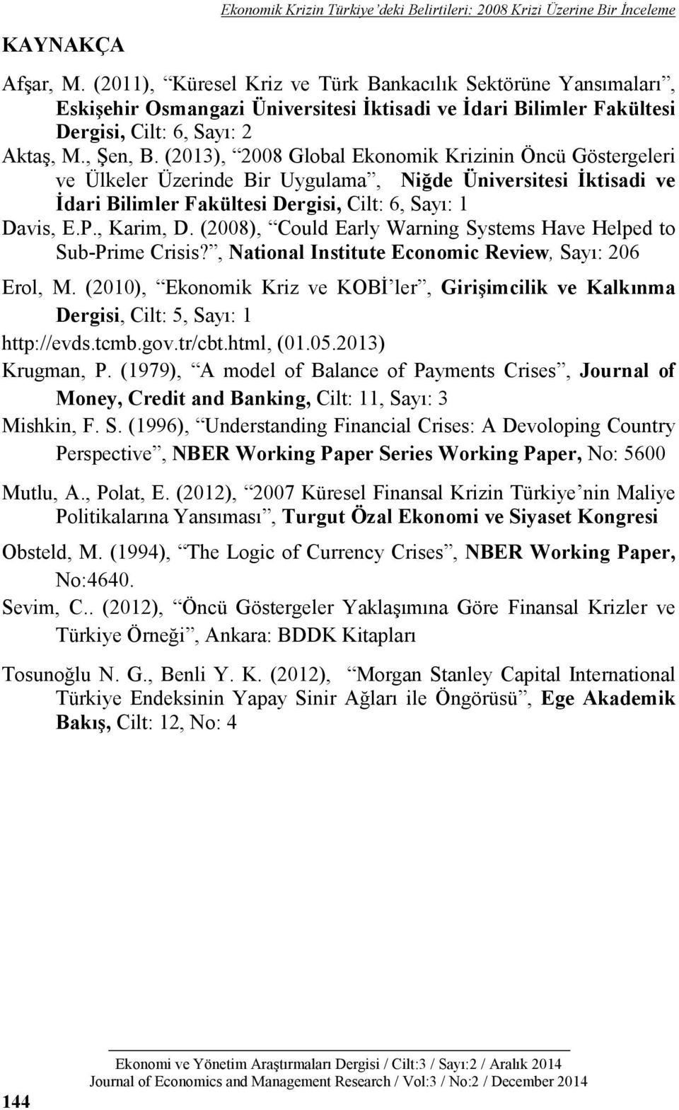 (2013), 2008 Global Ekonomik Krizinin Öncü Göstergeleri ve Ülkeler Üzerinde Bir Uygulama, Niğde Üniversitesi İktisadi ve İdari Bilimler Fakültesi Dergisi, Cilt: 6, Sayı: 1 Davis, E.P., Karim, D.