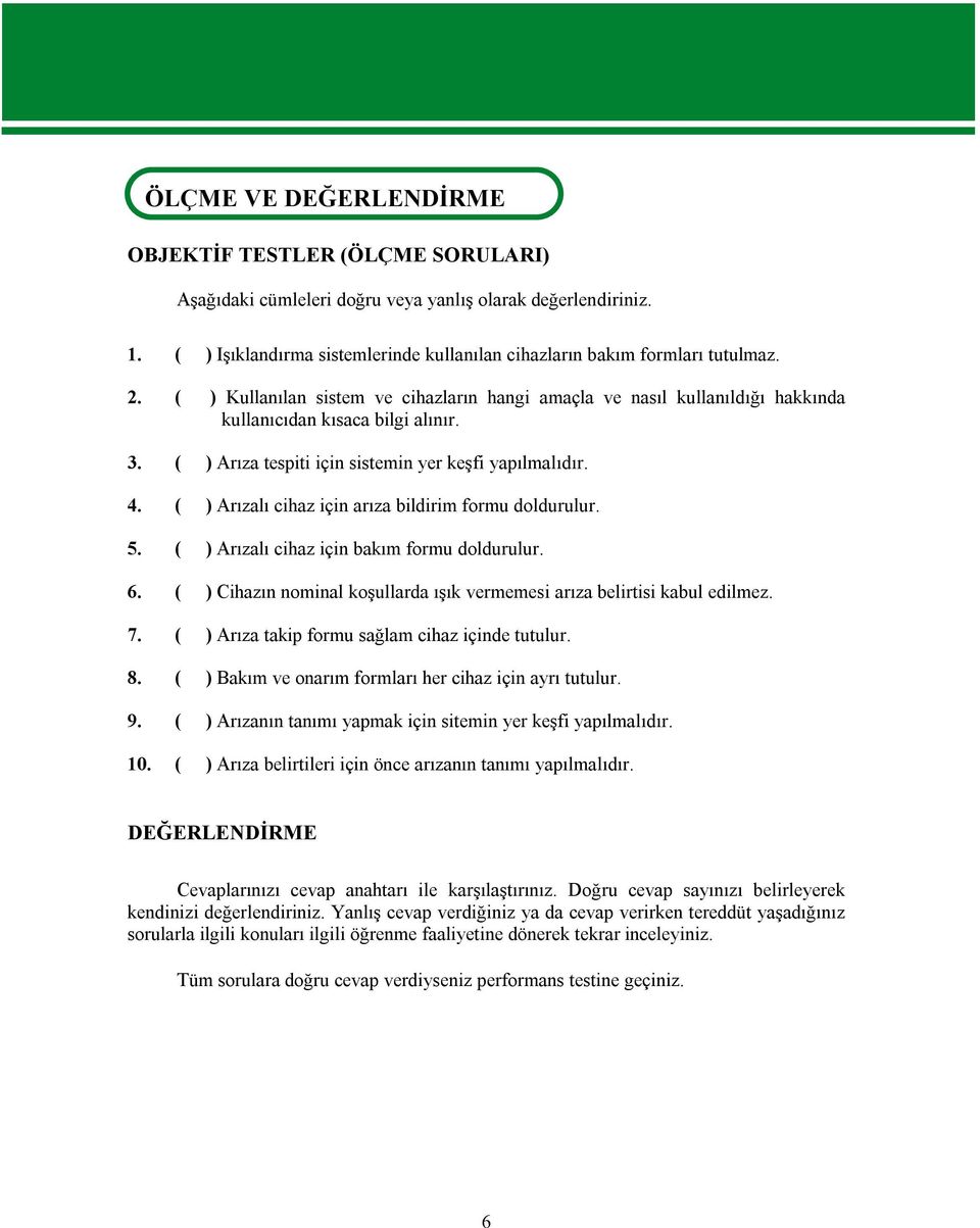 ( ) Arıza tespiti için sistemin yer keşfi yapılmalıdır. 4. ( ) Arızalı cihaz için arıza bildirim formu doldurulur. 5. ( ) Arızalı cihaz için bakım formu doldurulur. 6.