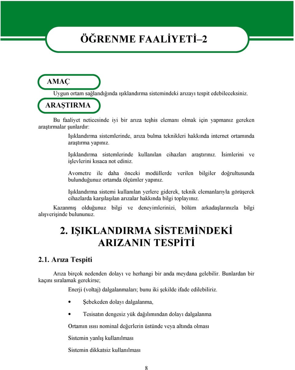 araştırma yapınız. Işıklandırma sistemlerinde kullanılan cihazları araştırınız. İsimlerini ve işlevlerini kısaca not ediniz.