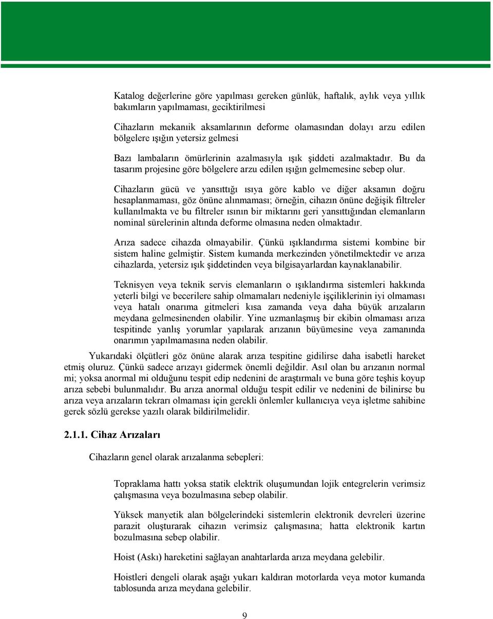 Cihazların gücü ve yansıttığı ısıya göre kablo ve diğer aksamın doğru hesaplanmaması, göz önüne alınmaması; örneğin, cihazın önüne değişik filtreler kullanılmakta ve bu filtreler ısının bir miktarını