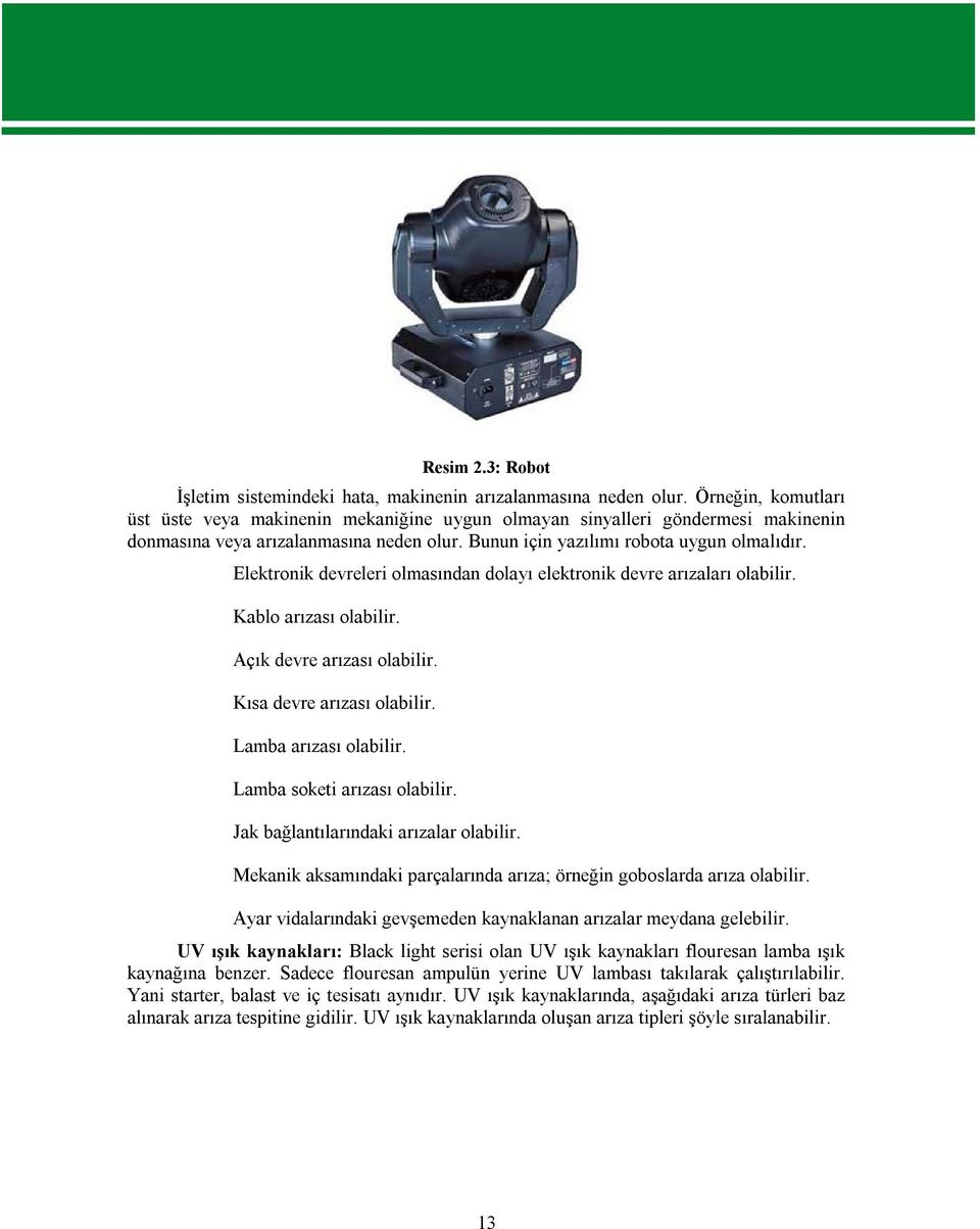 Elektronik devreleri olmasından dolayı elektronik devre arızaları olabilir. Kablo arızası olabilir. Açık devre arızası olabilir. Kısa devre arızası olabilir. Lamba arızası olabilir.