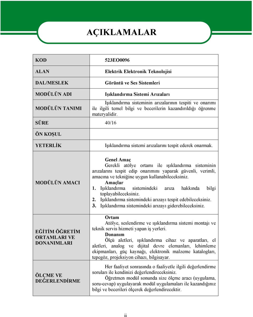 MODÜLÜN AMACI EĞİTİM ÖĞRETİM ORTAMLARI VE DONANIMLARI ÖLÇME VE DEĞERLENDİRME Genel Amaç Gerekli atölye ortamı ile ışıklandırma sisteminin arızalarını tespit edip onarımını yaparak güvenli, verimli,