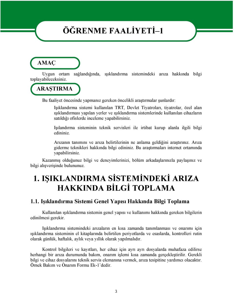 ışıklandırma sistemlerinde kullanılan cihazların satıldığı ofislerde inceleme yapabilirsiniz. Işılandırma sisteminin teknik servisleri ile irtibat kurup alanla ilgili bilgi edininiz.