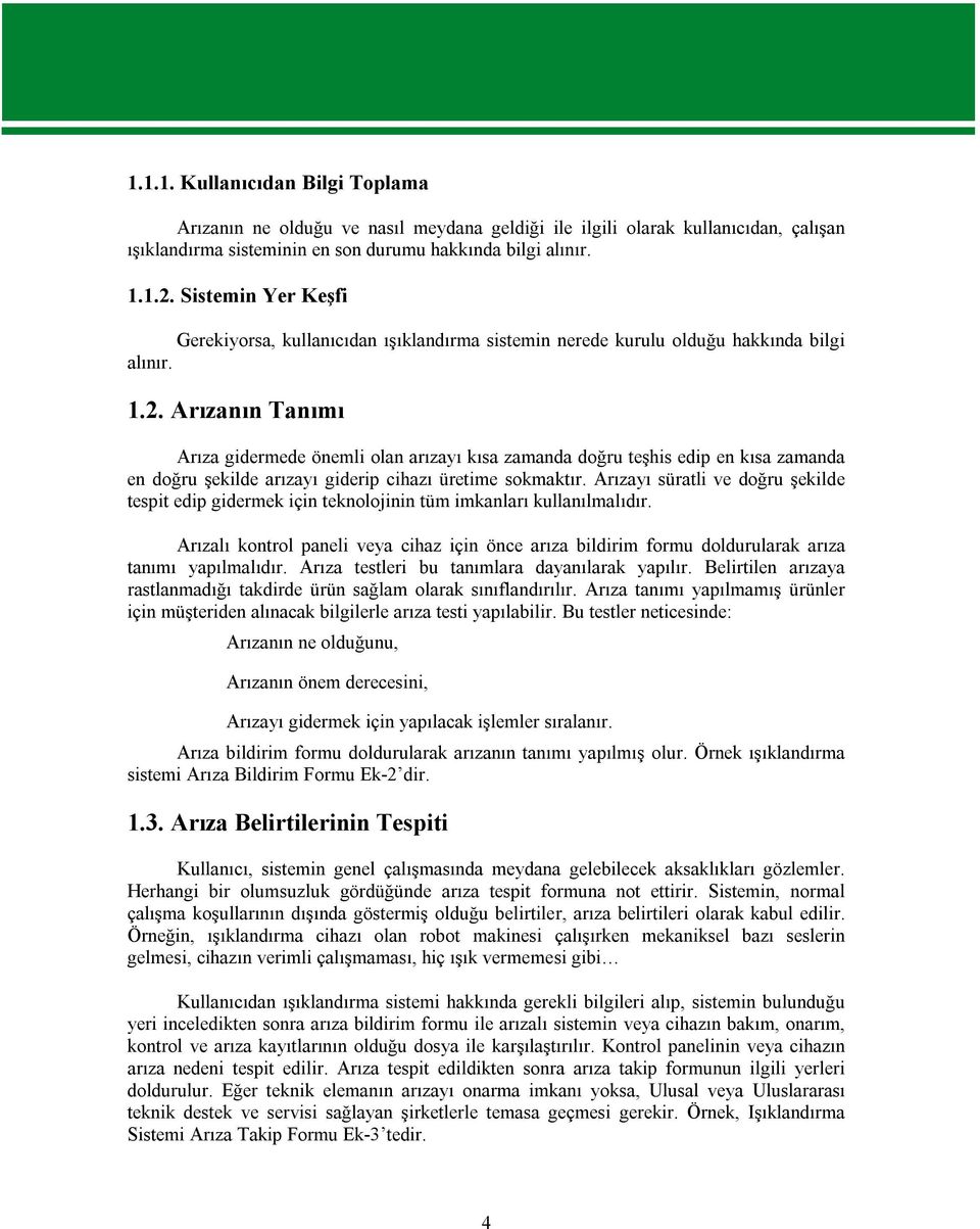 Arızanın Tanımı Arıza gidermede önemli olan arızayı kısa zamanda doğru teşhis edip en kısa zamanda en doğru şekilde arızayı giderip cihazı üretime sokmaktır.