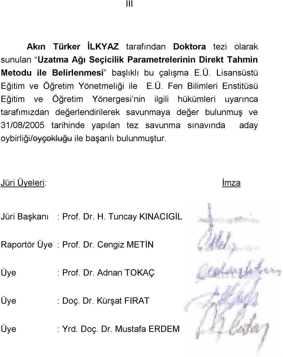 Fen Bilimleri Enstitüsü Eğitim ve Öğretim Yönergesi nin ilgili hükümleri uyarınca tarafımızdan değerlendirilerek savunmaya değer bulunmuş ve 31/08/2005 tarihinde