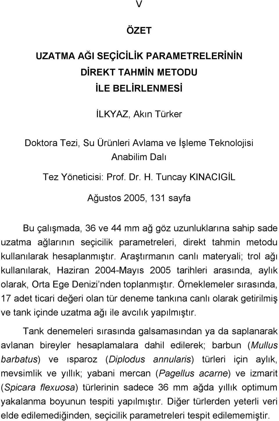 Araştırmanın canlı materyali; trol ağı kullanılarak, Haziran 2004-Mayıs 2005 tarihleri arasında, aylık olarak, Orta Ege Denizi nden toplanmıştır.