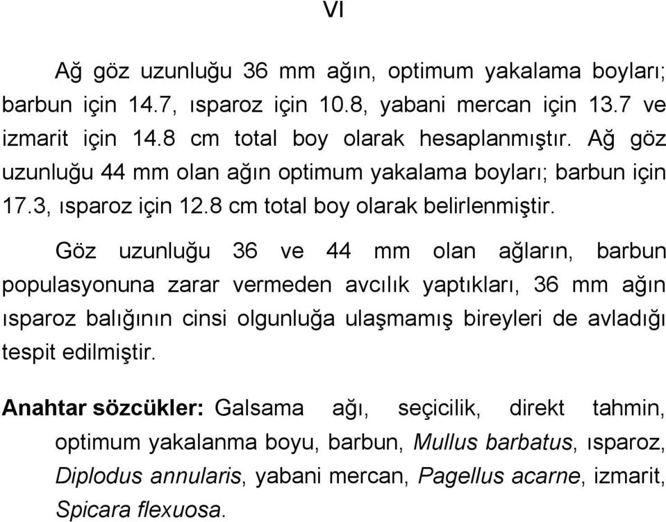 Göz uzunluğu 36 ve 44 mm olan ağların, barbun populasyonuna zarar vermeden avcılık yaptıkları, 36 mm ağın ısparoz balığının cinsi olgunluğa ulaşmamış bireyleri de avladığı