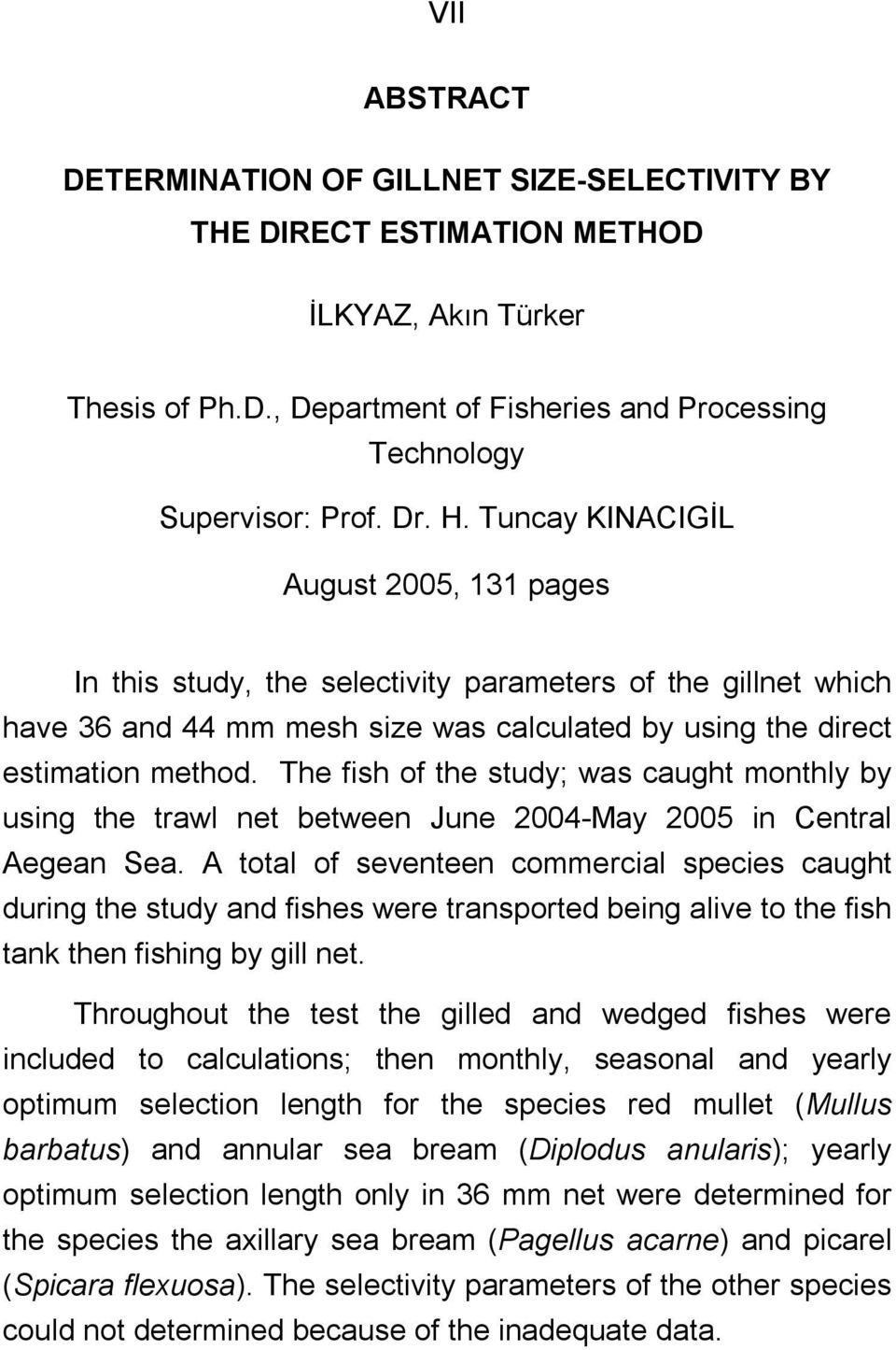 The fish of the study; was caught monthly by using the trawl net between June 2004-May 2005 in Central Aegean Sea.