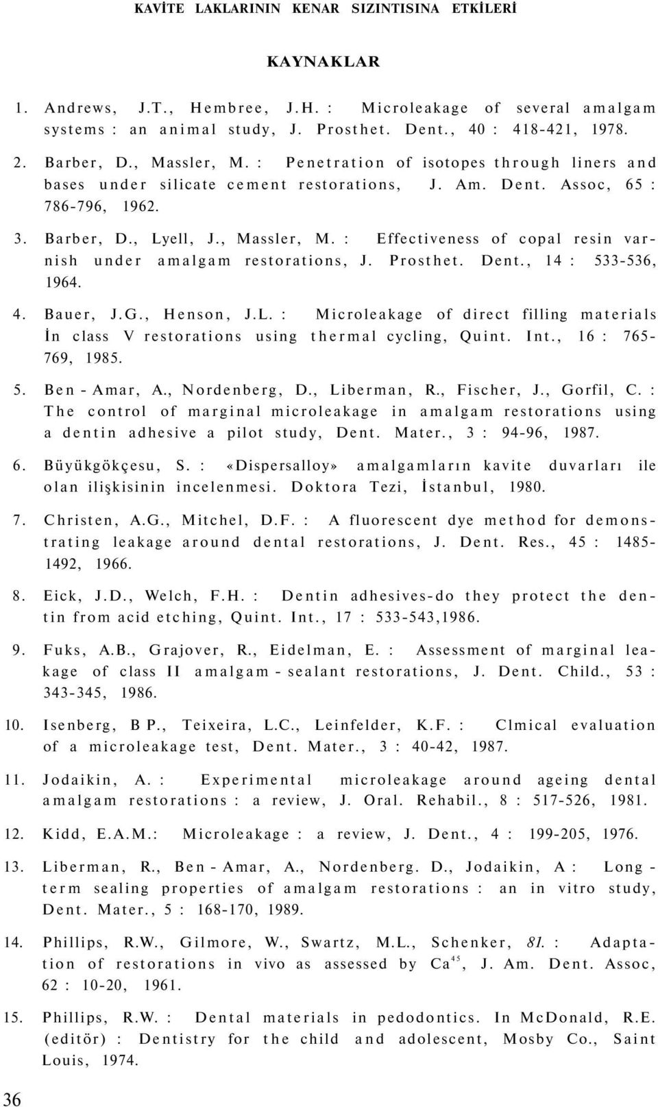 Prosthet. Dent., 14 : 533-536, 1964. 4. Bauer, J.G., Henson, J.L. : Microleakage of direct filling materials İn class V restorations using thermal cycling, Quint. Int., 16 : 765-769, 1985. 5. Ben - Amar, A.