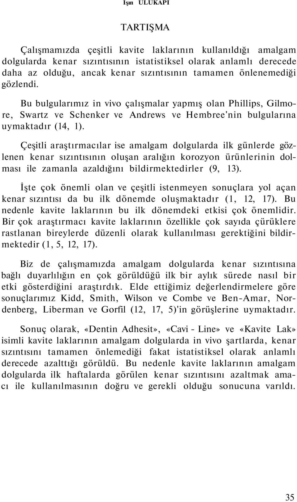 Çeşitli araştırmacılar ise amalgam dolgularda ilk günlerde gözlenen kenar sızıntısının oluşan aralığın korozyon ürünlerinin dolması ile zamanla azaldığını bildirmektedirler (9, 13).