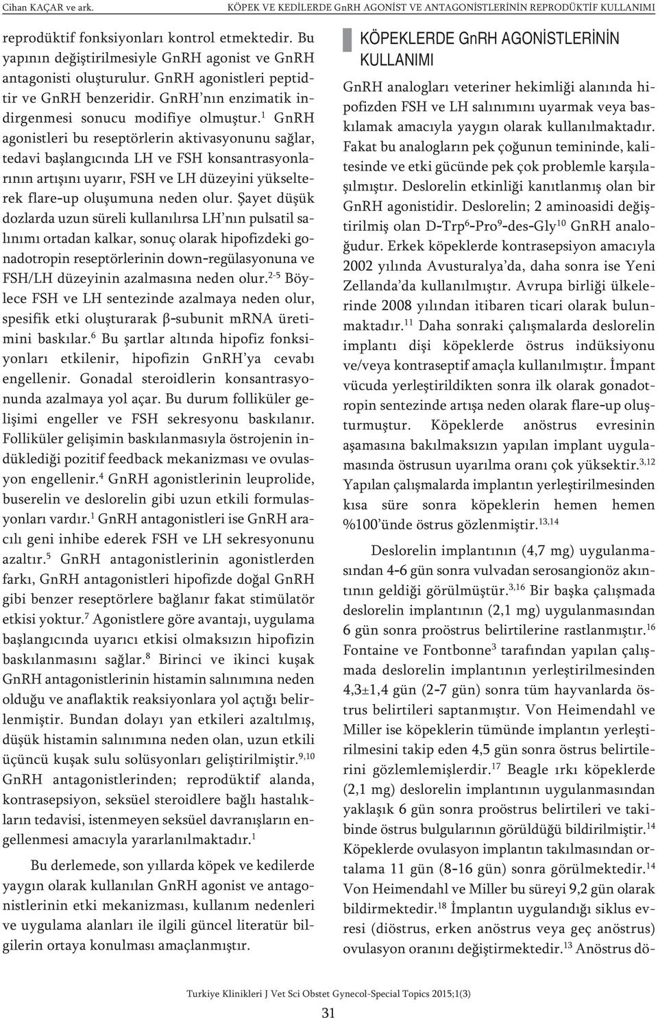 1 GnRH agonistleri bu reseptörlerin aktivasyonunu sağlar, tedavi başlangıcında LH ve FSH konsantrasyonlarının artışını uyarır, FSH ve LH düzeyini yükselterek flare-up oluşumuna neden olur.