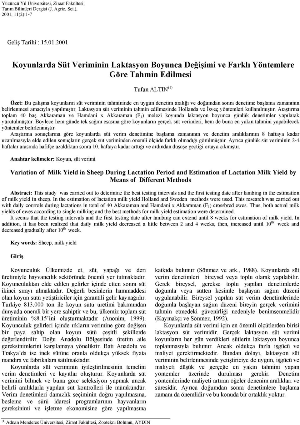2001 Koyunlarda Süt Veriminin Laktasyon Boyunca Değişimi ve Farklı Yöntemlere Göre Tahmin Edilmesi Tufan ALTIN (1) Özet: Bu çalışma koyunların süt veriminin tahmininde en uygun denetim aralığı ve
