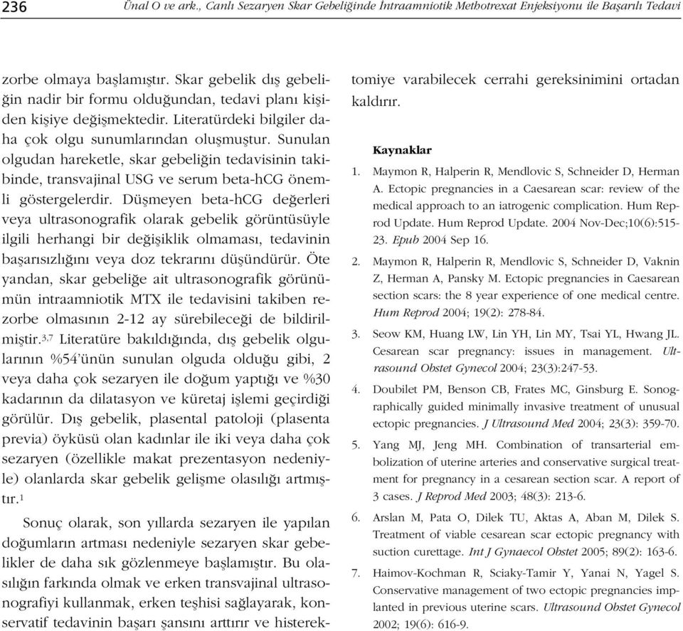 Sunulan olgudan hareketle, skar gebeli in tedavisinin takibinde, transvajinal USG ve serum beta-hcg önemli göstergelerdir.