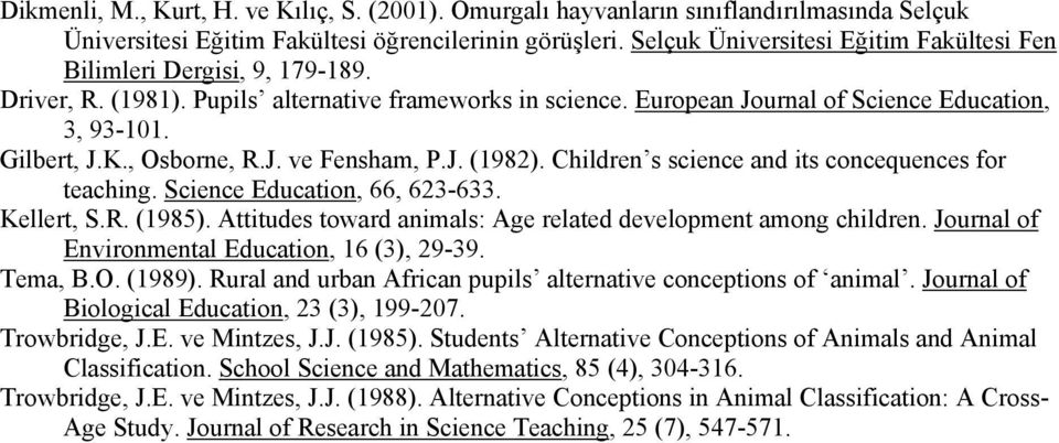 , Osborne, R.J. ve Fensham, P.J. (1982). Children s science and its concequences for teaching. Science Education, 66, 623-633. Kellert, S.R. (1985).