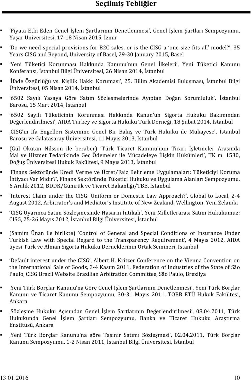 , 35 Years CISG and Beyond, University of Basel, 29-30 January 2015, Basel Yeni Tüketici Korunması Hakkında Kanunu nun Genel İlkeleri, Yeni Tüketici Kanunu Konferansı, İstanbul Bilgi Üniversitesi, 26