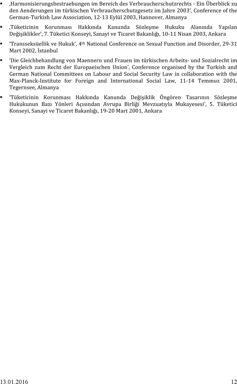 Tüketici Konseyi, Sanayi ve Ticaret Bakanlığı, 10-11 Nisan 2003, Ankara Transseksüellik ve Hukuk, 4 th National Conference on Sexual Function and Disorder, 29-31 Mart 2002, İstanbul Die