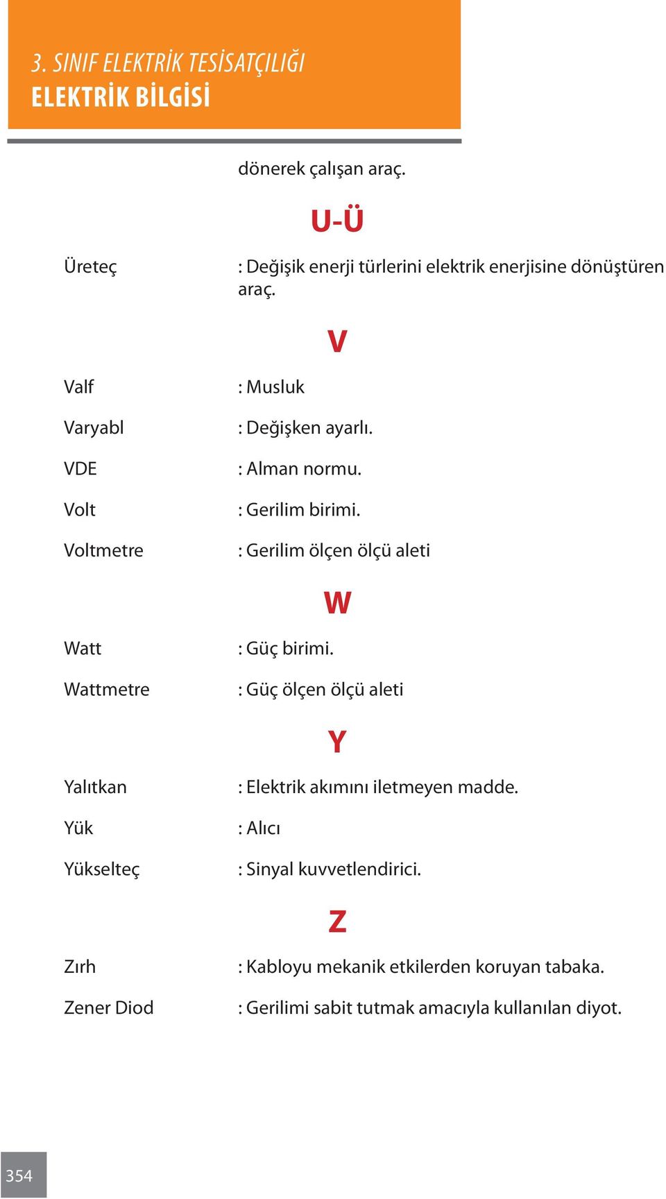 : Gerilim ölçen ölçü aleti W Watt Wattmetre : Güç birimi.