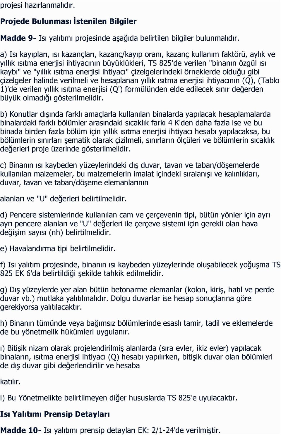 enerjisi ihtiyacı" çizelgelerindeki örneklerde olduğu gibi çizelgeler halinde verilmeli ve hesaplanan yıllık ısıtma enerjisi ihtiyacının (Q), (Tablo 1)'de verilen yıllık ısıtma enerjisi (Q')