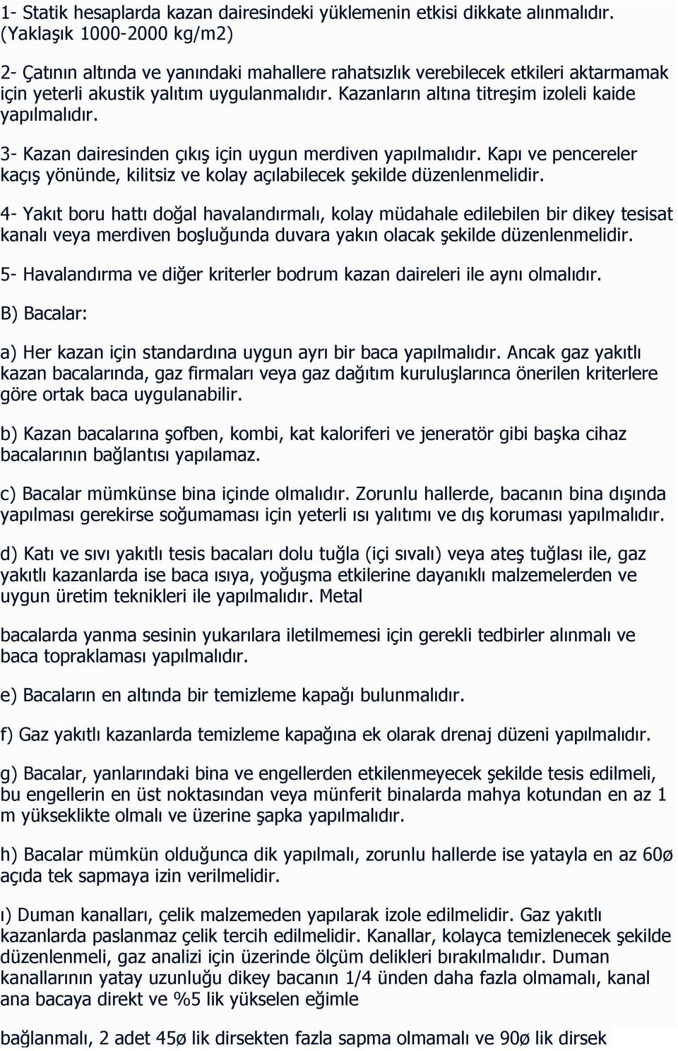 Kazanların altına titreşim izoleli kaide yapılmalıdır. 3- Kazan dairesinden çıkış için uygun merdiven yapılmalıdır.