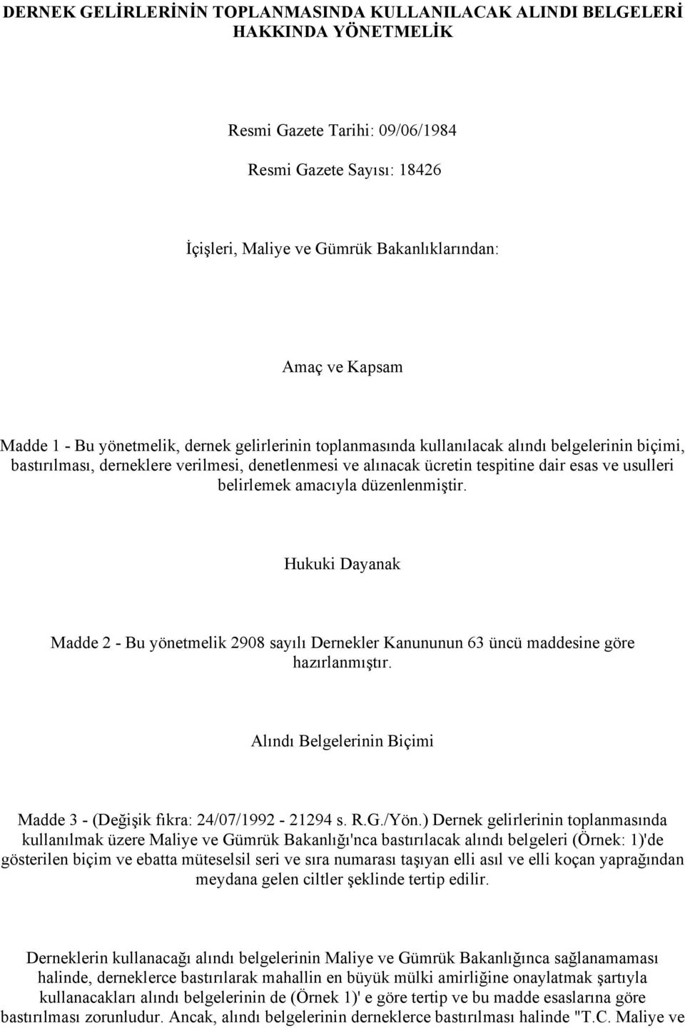 usulleri belirlemek amacıyla düzenlenmiştir. Hukuki Dayanak Madde 2 - Bu yönetmelik 2908 sayılı Dernekler Kanununun 63 üncü maddesine göre hazırlanmıştır.