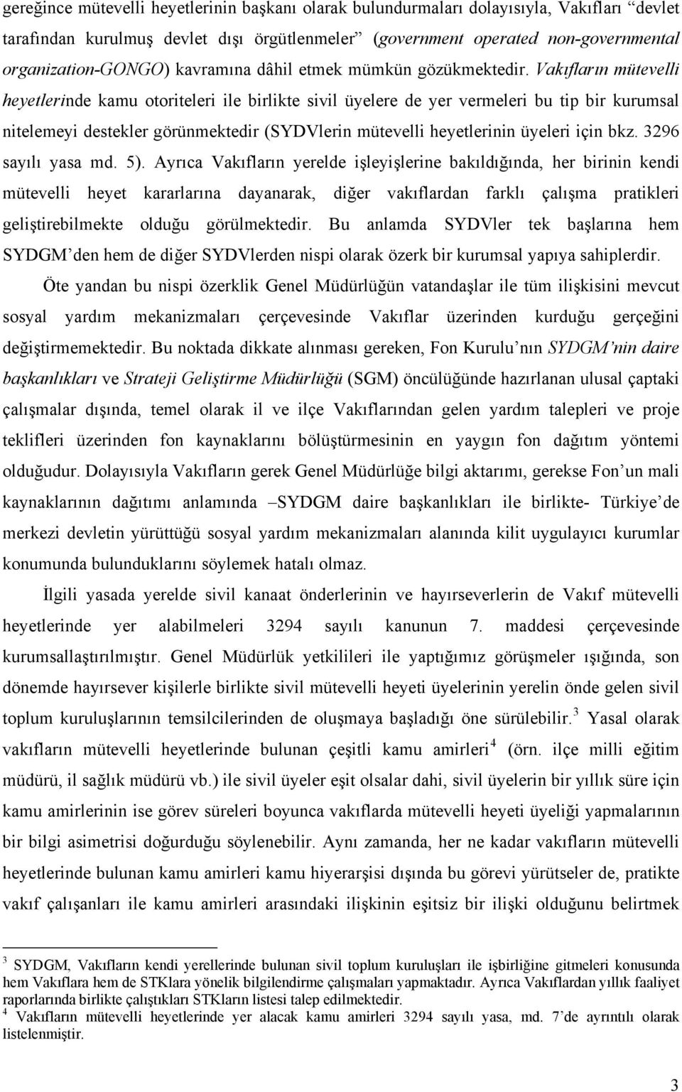 Vakıfların mütevelli heyetlerinde kamu otoriteleri ile birlikte sivil üyelere de yer vermeleri bu tip bir kurumsal nitelemeyi destekler görünmektedir (SYDVlerin mütevelli heyetlerinin üyeleri için