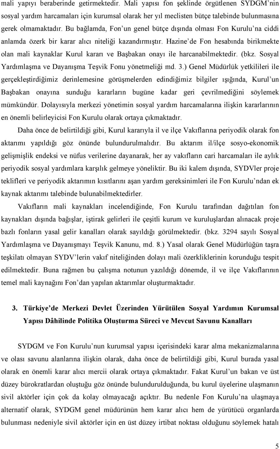 Hazine de Fon hesabında birikmekte olan mali kaynaklar Kurul kararı ve Başbakan onayı ile harcanabilmektedir. (bkz. Sosyal Yardımlaşma ve Dayanışma Teşvik Fonu yönetmeliği md. 3.