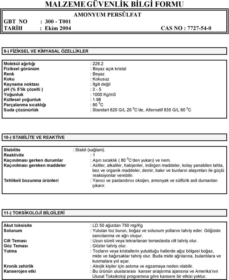 98 Parçalanma sıcaklığı : 80 0 C Suda çözünürlük : Standart 620 G/L 20 0 C de, Alternatif 835 G/L 60 0 C 10-) STABİLİTE VE REAKTİVE Stabilite : Stabil (sağlam).