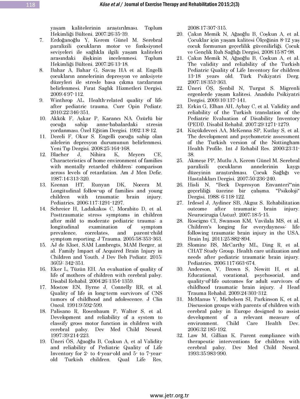 Bahar A, Bahar G, Savaş HA et al. Engelli çocukların annelerinin depresyon ve anksiyete düzeyleri ile stresle basa çıkma tarzlarının belirlenmesi. Fırat Saglık Hizmetleri Dergisi. 2009;4:97-112. 9.