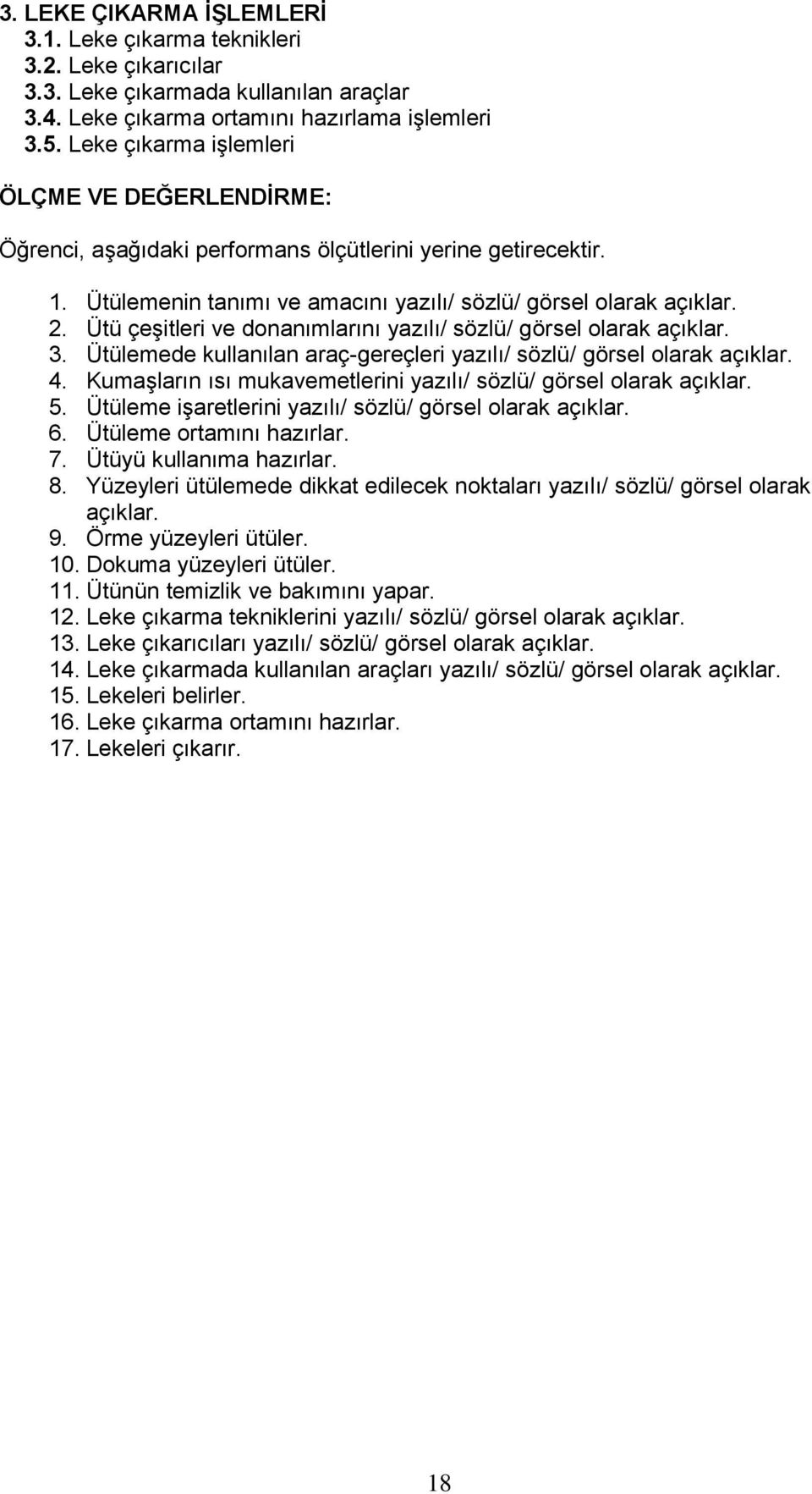 Ütü çeģitleri ve donanımlarını yazılı/ sözlü/ görsel olarak açıklar. 3. Ütülemede kullanılan araç-gereçleri yazılı/ sözlü/ görsel olarak açıklar. 4.