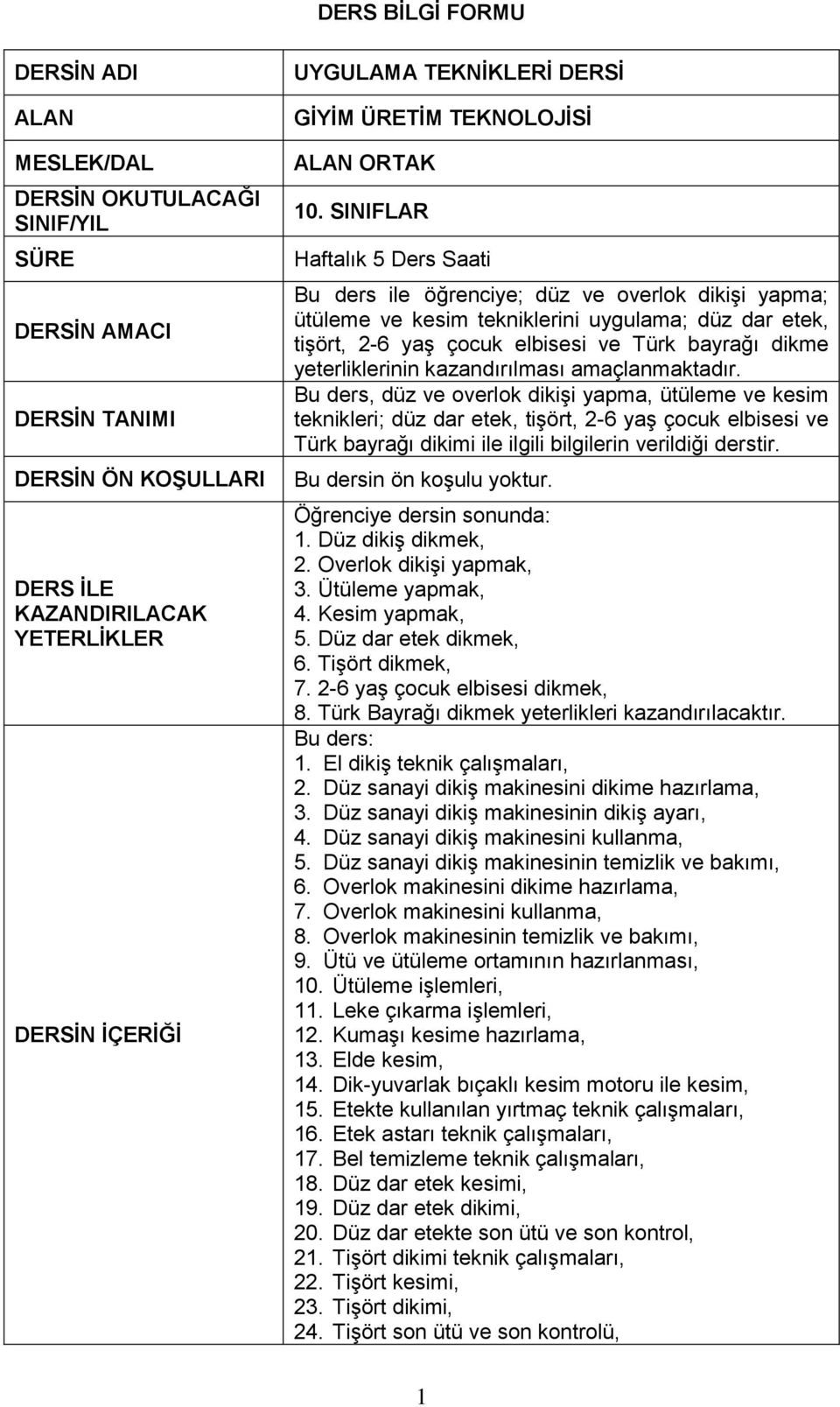 SINIFLAR Haftalık 5 Ders Saati Bu ders ile öğrenciye; düz ve overlok dikiģi yapma; ütüleme ve kesim tekniklerini uygulama; düz dar etek, tiģört, 2-6 yaģ çocuk elbisesi ve Türk bayrağı dikme