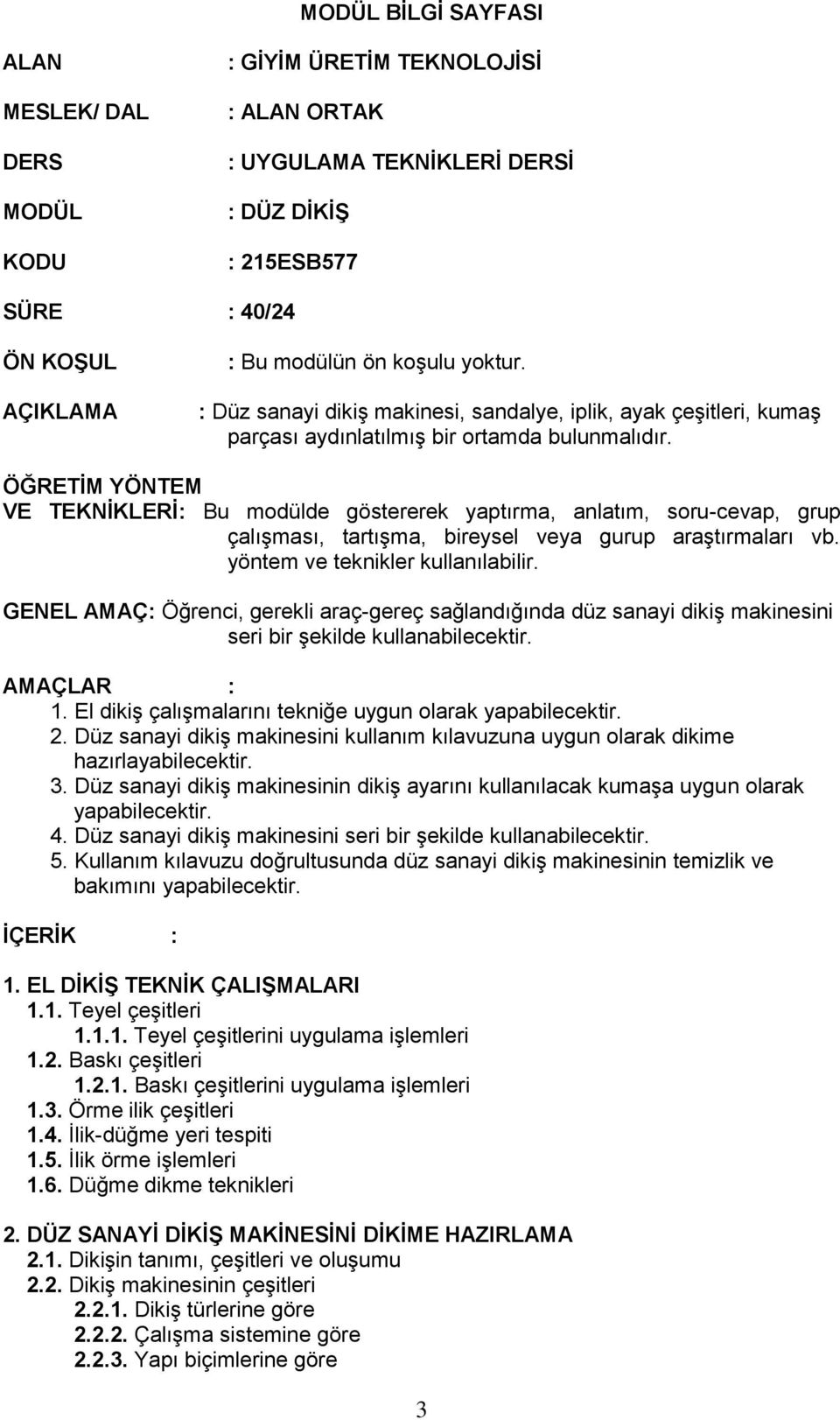 ÖĞRETİM YÖNTEM VE TEKNİKLERİ: Bu modülde göstererek yaptırma, anlatım, soru-cevap, grup çalıģması, tartıģma, bireysel veya gurup araģtırmaları vb. yöntem ve teknikler kullanılabilir.