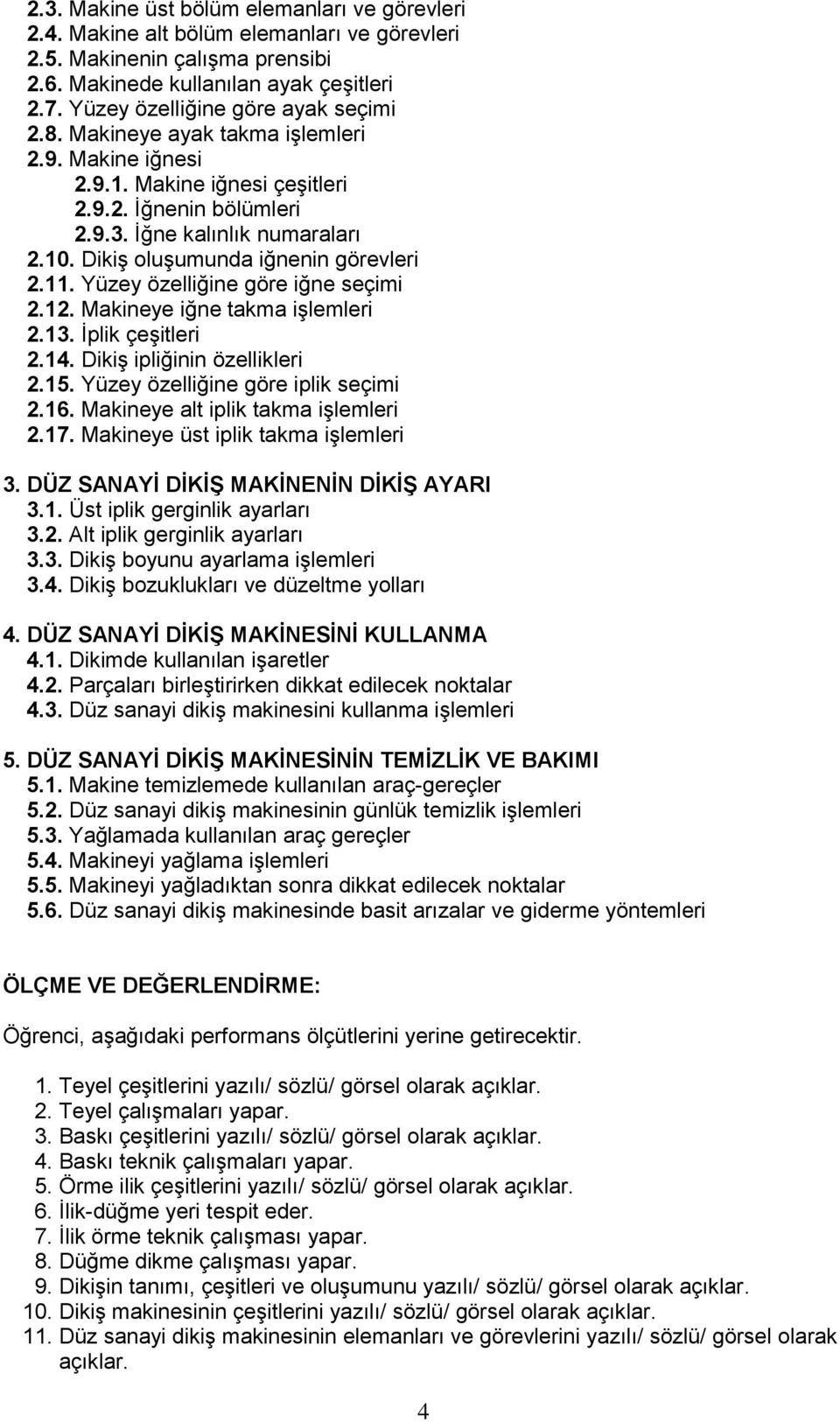 DikiĢ oluģumunda iğnenin görevleri 2.11. Yüzey özelliğine göre iğne seçimi 2.12. Makineye iğne takma 2.13. Ġplik çeģitleri 2.14. DikiĢ ipliğinin özellikleri 2.15. Yüzey özelliğine göre iplik seçimi 2.