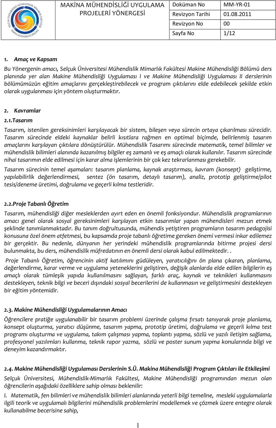 Uygulaması II derslerinin bölümümüzün eğitim amaçlarını gerçekleştirebilecek ve prgram çıktılarını elde edebilecek şekilde etkin larak uygulanması için yöntem luşturmaktır. 2. Kavramlar 2.1.