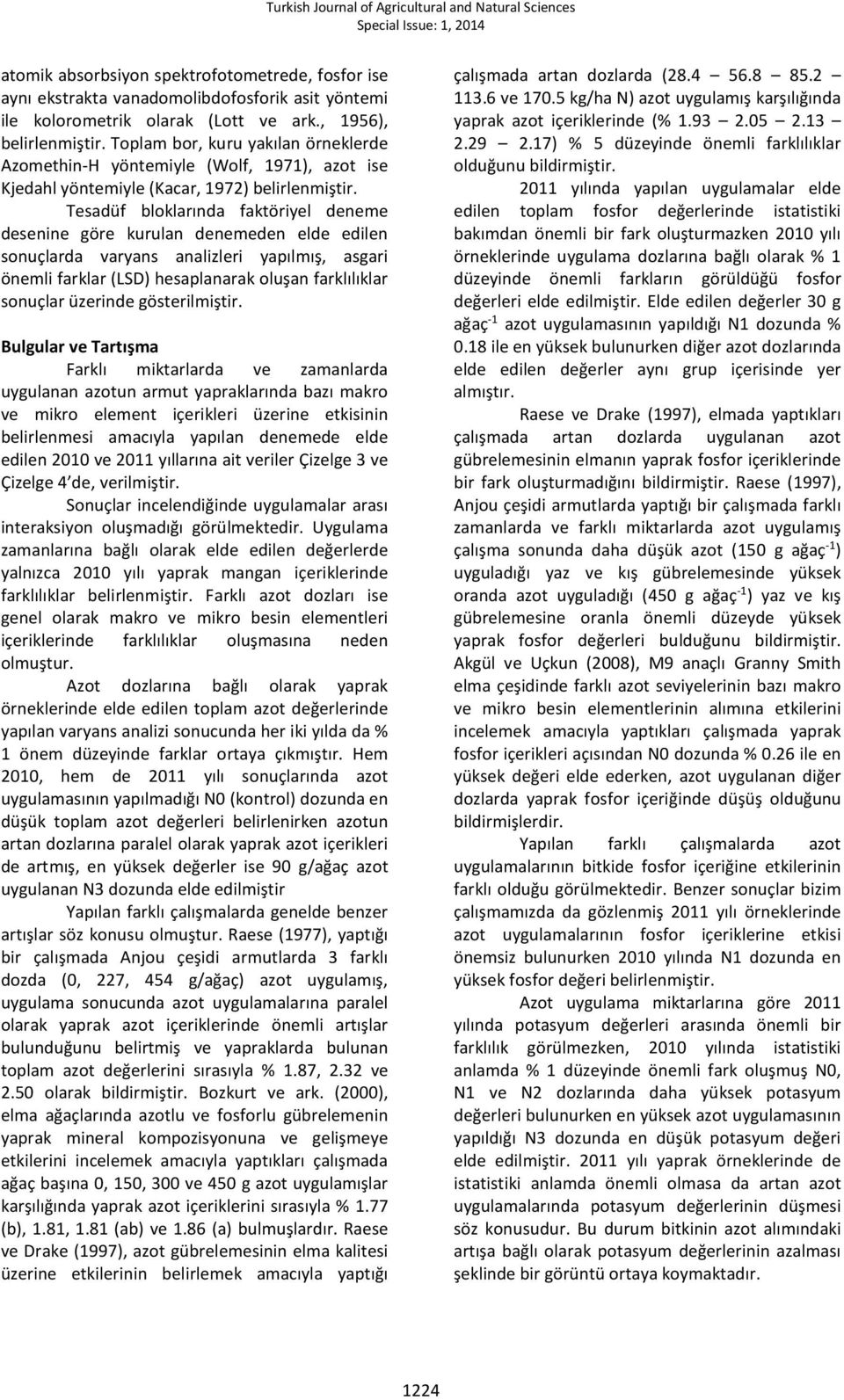 Tesadüf bloklarında faktöriyel deneme desenine göre kurulan denemeden elde edilen sonuçlarda varyans analizleri yapılmış, asgari önemli farklar (LSD) hesaplanarak oluşan farklılıklar sonuçlar