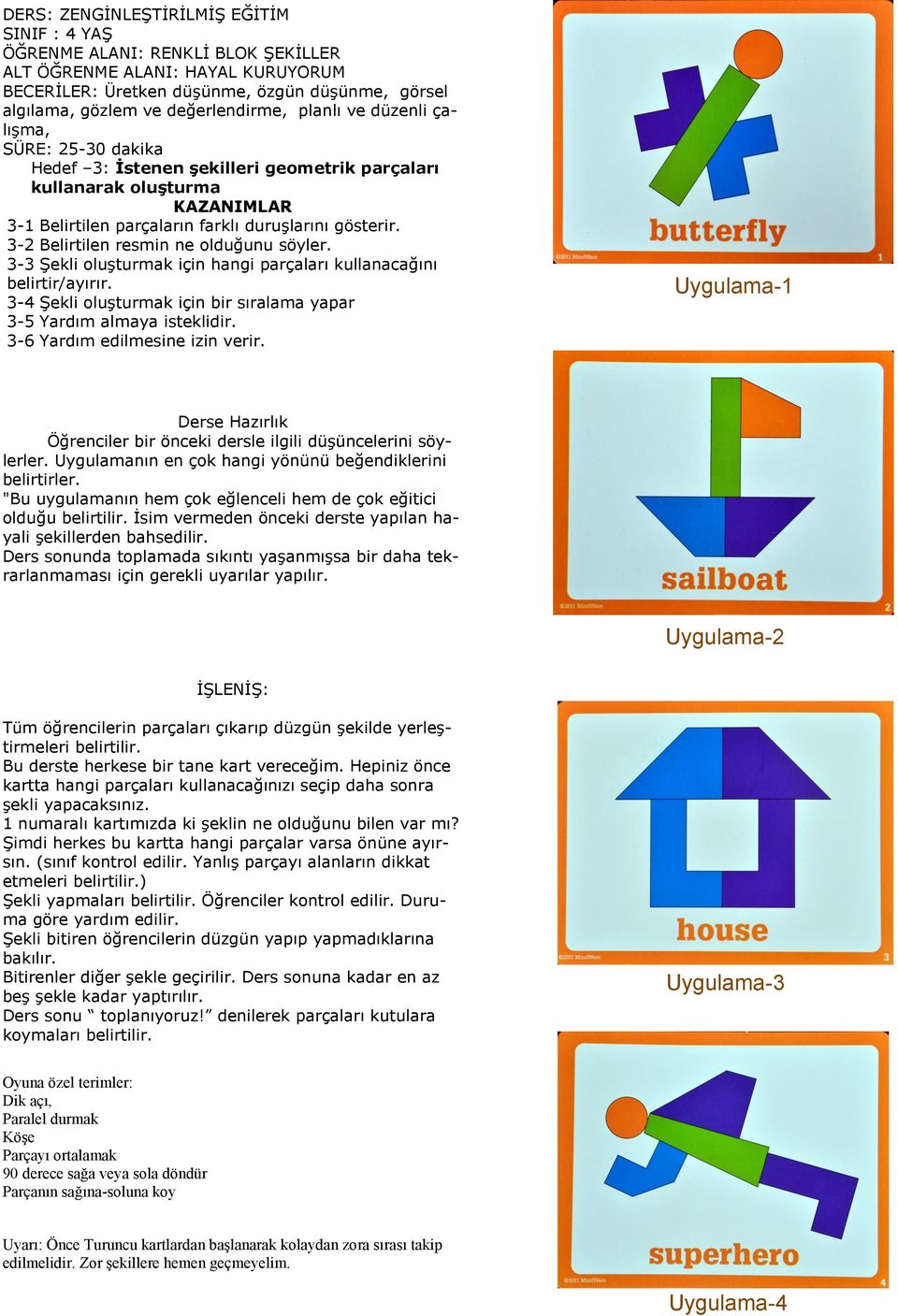 3-6 Yardım edilmesine izin verir. Uygulama-1 Öğrenciler bir önceki dersle ilgili düşüncelerini söylerler. Uygulamanın en çok hangi yönünü beğendiklerini belirtirler.